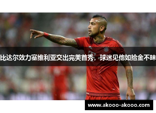 比达尔效力塞维利亚交出完美首秀，球迷见他如拾金不昧