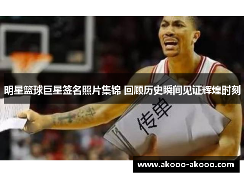明星篮球巨星签名照片集锦 回顾历史瞬间见证辉煌时刻