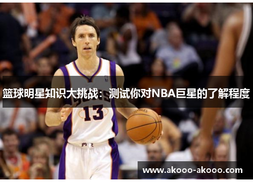 篮球明星知识大挑战：测试你对NBA巨星的了解程度