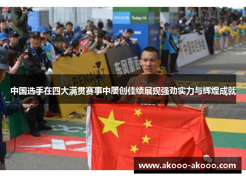 中国选手在四大满贯赛事中屡创佳绩展现强劲实力与辉煌成就